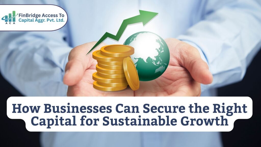 How Businesses Can Secure the Right Capital for Sustainable Growth